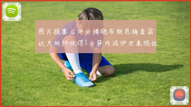 图片报赛后评分揭晓布朗恩梅查翁达夫纳帅仅得1分萨内诺伊尔表现优异获3分