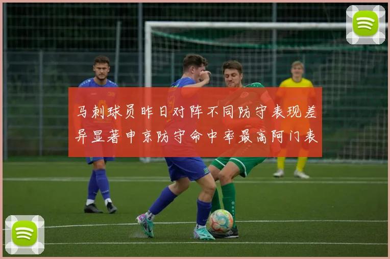 马刺球员昨日对阵不同防守表现差异显著申京防守命中率最高阿门表现低迷