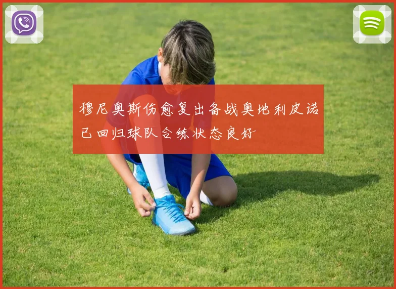穆尼奥斯伤愈复出备战奥地利皮诺已回归球队合练状态良好